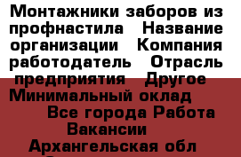 Монтажники заборов из профнастила › Название организации ­ Компания-работодатель › Отрасль предприятия ­ Другое › Минимальный оклад ­ 25 000 - Все города Работа » Вакансии   . Архангельская обл.,Северодвинск г.